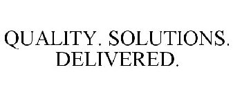 QUALITY. SOLUTIONS. DELIVERED.