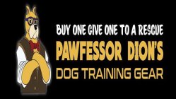 BUY ONE GIVE ONE TO A RESCUE PAWFESSOR DION'S DOG TRAINING GEAR