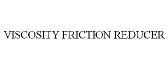 VISCOSITY FRICTION REDUCER