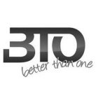 BTO BETTER THAN ONE