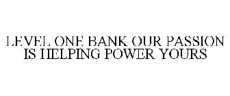 LEVEL ONE BANK OUR PASSION IS HELPING POWER YOURS