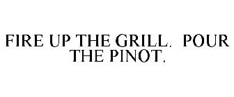 FIRE UP THE GRILL. POUR THE PINOT.