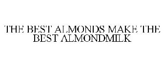 THE BEST ALMONDS MAKE THE BEST ALMONDMILK