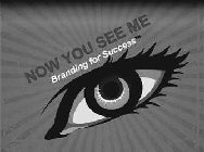 NOW YOU SEE ME BRANDING FOR SUCCESS