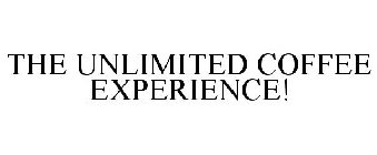 THE UNLIMITED COFFEE EXPERIENCE!