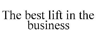 THE BEST LIFT IN THE BUSINESS