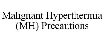 MALIGNANT HYPERTHERMIA (MH) PRECAUTIONS