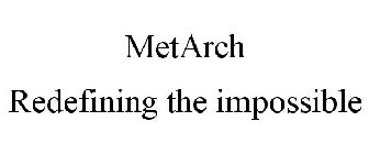 METARCH REDEFINING THE IMPOSSIBLE