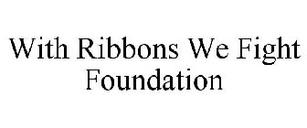 WITH RIBBONS WE FIGHT FOUNDATION