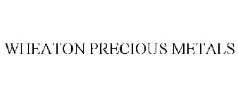 WHEATON PRECIOUS METALS