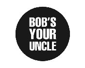 BOB'S YOUR UNCLE