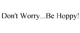 DON'T WORRY...BE HOPPY!
