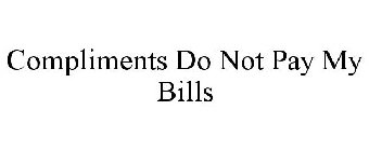 COMPLIMENTS DO NOT PAY MY BILLS