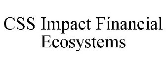 CSS IMPACT FINANCIAL ECOSYSTEMS