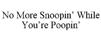 NO MORE SNOOPIN' WHILE YOU'RE POOPIN'