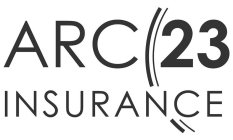 THE MARK CONSISTS OF THE WORD ARC CAPITALIZED WITH 23 BOLD AND INSURANCE BELOW WITH 2 ARCS ONE BOLD AND ONE NOT BOLD CURVING FROM THE TOP TO THE BOTTOM BETWEEN THE WORD ARC AND 23 CROSSING BEHIND THE 