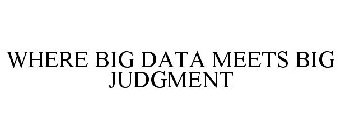 WHERE BIG DATA MEETS BIG JUDGMENT