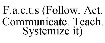 F.A.C.T.S (FOLLOW. ACT. COMMUNICATE. TEACH. SYSTEMIZE IT)