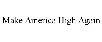 MAKE AMERICA HIGH AGAIN