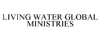 LIVING WATER GLOBAL MINISTRIES