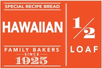 SPECIAL RECIPE BREAD HAWAIIAN FAMILY BAKERS SINCE 1925 1/2 LOAF