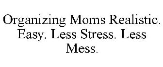 ORGANIZING MOMS REALISTIC. EASY. LESS STRESS. LESS MESS.