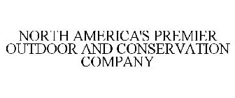 NORTH AMERICA'S PREMIER OUTDOOR AND CONSERVATION COMPANY