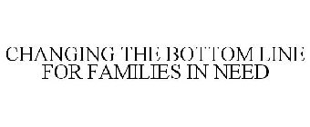 CHANGING THE BOTTOM LINE FOR FAMILIES IN NEED