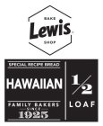LEWIS BAKE SHOP SPECIAL RECIPE BREAD HAWAIIAN FAMILY BAKERS SINCE 1925 1/2 LOAF