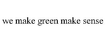 WE MAKE GREEN MAKE SENSE