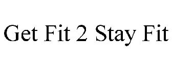 GET FIT 2 STAY FIT