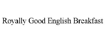 ROYALLY GOOD ENGLISH BREAKFAST