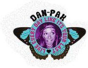 DAN-PAK LIVE EVERY DAY LIKE IT'S YOUR LAST