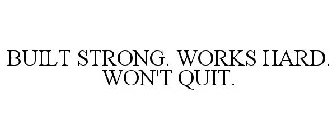 BUILT STRONG. WORKS HARD. WON'T QUIT.