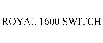 ROYAL 1600 SWITCH