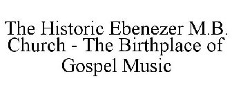 THE HISTORIC EBENEZER M.B. CHURCH - THE BIRTHPLACE OF GOSPEL MUSIC