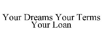 YOUR DREAMS YOUR TERMS YOUR LOAN
