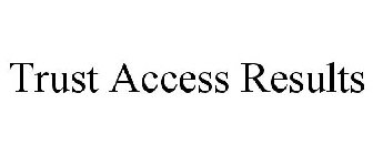 TRUST ACCESS RESULTS