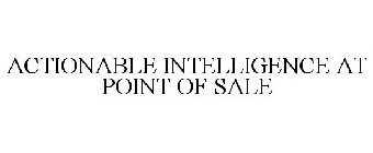 ACTIONABLE INTELLIGENCE AT POINT OF SALE