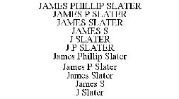 JAMES PHILLIP SLATER JAMES P SLATER JAMES SLATER JAMES S J SLATER J P SLATER JAMES PHILLIP SLATER JAMES P SLATER JAMES SLATER JAMES S J SLATER