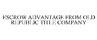 ESCROW ADVANTAGE FROM OLD REPUBLIC TITLE COMPANY