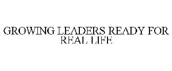 GROWING LEADERS READY FOR REAL LIFE