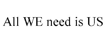 ALL WE NEED IS US