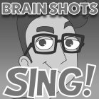 BRAIN SHOTS SING!