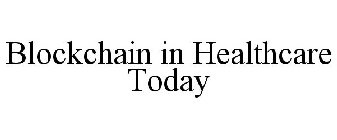 BLOCKCHAIN IN HEALTHCARE TODAY