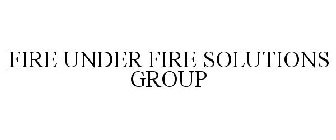 FIRE UNDER FIRE SOLUTIONS GROUP