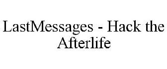 LASTMESSAGES HACK THE AFTERLIFE