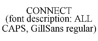 CONNECT (FONT DESCRIPTION: ALL CAPS, GILLSANS REGULAR)