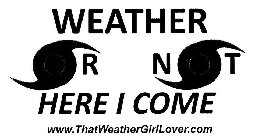 WEATHER OR NOT HERE I COME WWW.THATWEATHERGIRLLOVER.COM