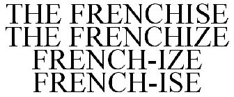 THE FRENCHISE THE FRENCHIZE FRENCH-IZE FRENCH-ISE